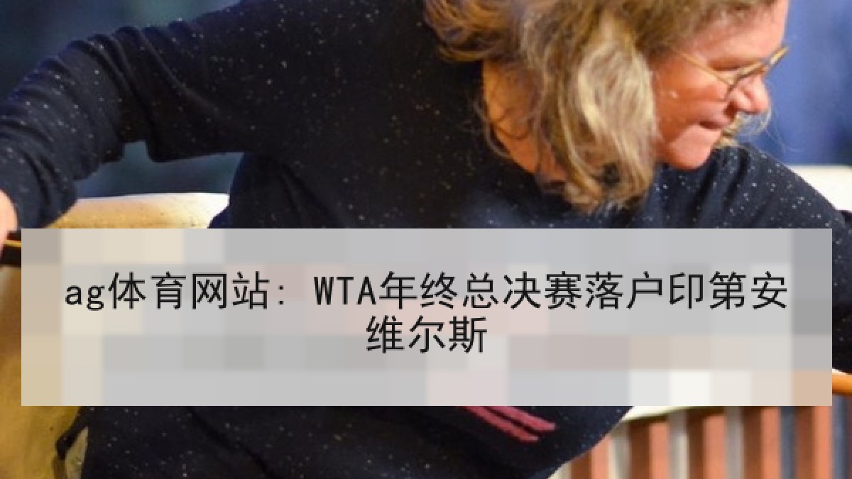 ag体育网站: WTA年终总决赛落户印第安维尔斯